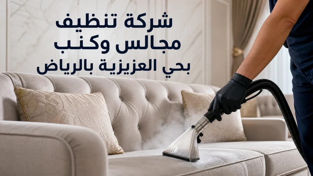 شركة تنظيف مجالس حي العزيزية بالرياض